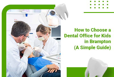 How to Choose a Dental Office for Kids in Brampton (A Simple Guide)